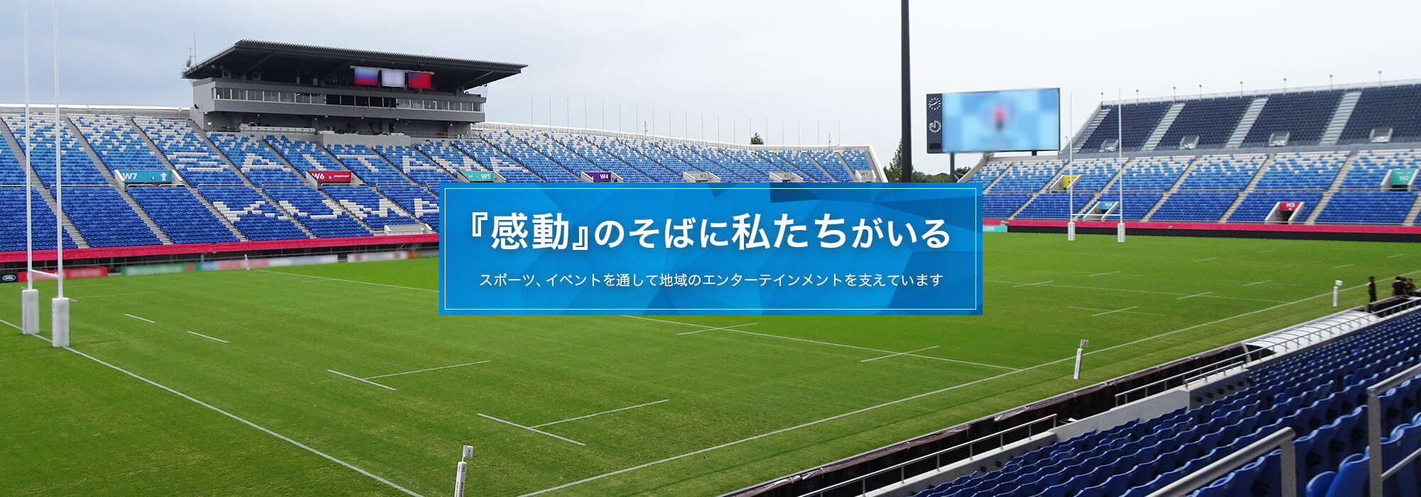 『感動』のそばに私たちがいる スポーツ、イベントを通して地域のエンターテインメントを支えています